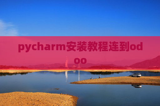 pycharm安装教程连到odoo pycharm安装教程连到odoo